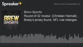 Round of 32 review: (Christian Heimall) , Brady&rsquo;s jersey found, NFL rule changes