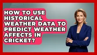 How To Use Historical Weather Data To Predict Weather Affects In Cricket? - Go-To Cricket Guide
