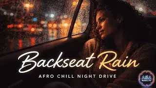 Backseat Rain | Afro Chill Night Drive Music for Deep Thoughts