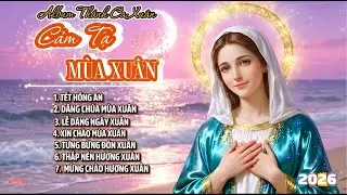 Album Thánh Ca Mùa Xuân 2026 Hay Nhất | Cảm Tạ Mùa Xuân | Nhạc Thánh Ca Xuân |Xuân 2026