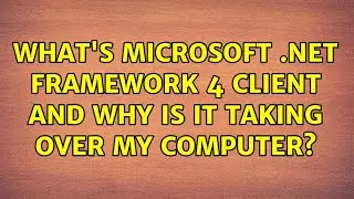 What's Microsoft .NET Framework 4 Client and Why is it Taking Over My Computer?