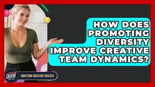 How Does Promoting Diversity Improve Creative Team Dynamics? - Directing Creative Success