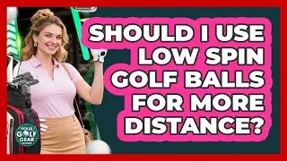 Should I Use Low Spin Golf Balls For More Distance?