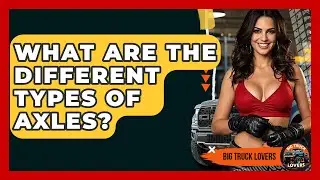 What Are The Different Types Of Axles? - Big Truck Lovers