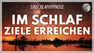 Im Schlaf Ziele Erreichen | Hypnose zum Einschlafen - Mentale St&auml;rke f&uuml;r Selbstvertrauen
