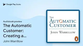 The Automatic Customer: Creating a Subscription&hellip; by John Warrillow &middot; Audiobook preview