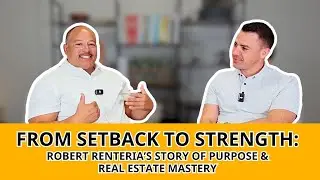 From Setback to Strength Robert Renteria&rsquo;s Story of Purpose and Real Estate Mastery