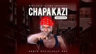 Chapa Kazi - Humble Sniper.(OFFICIAL AUDIO)