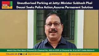 Unauthorised Parking at Jetty: Minister Subhash Phal Dessai Seeks Police Action,