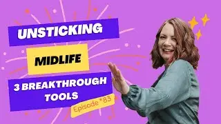 Unsticking Midlife: 3 Breakthrough Tools