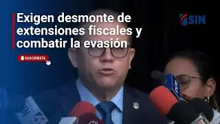 Exigen desmonte de extensiones fiscales y combatir la evasión