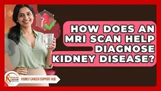How Does An MRI Scan Help Diagnose Kidney Disease? - Kidney Cancer Support Hub
