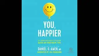 You, Happier: The 7 Neuroscience Secrets of Feeling Good Based on Your Brain Type - Daniel G. Amen