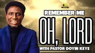 REMEMBER ME OH LORD || APOSTLE DOYIN KEYE