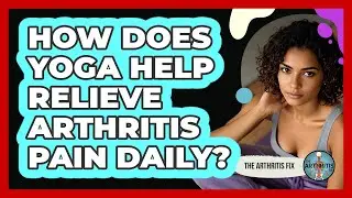 How Does Yoga Help Relieve Arthritis Pain Daily? - The Arthritis Fix