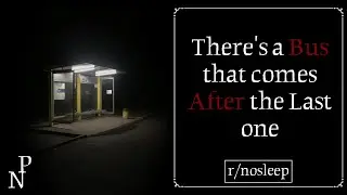 There&rsquo;s a Bus That Comes After the Last One | r/nosleep