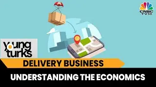 Decoding The Economics Behind The Delivery Business | Young Turks | Business News | CNBC-TV18