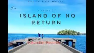 Alfred Sibut _Island of No Return _2026 PNG MUSIC (Sukundimi Records) 