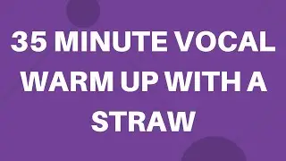 35 Minute Vocal Warm Up With a Straw