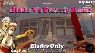 Game play 7 Days to Die - s04e28 - Blade vs Stately home - Blades only - 7daysbadger (alpha 19)
