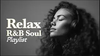 🎧【R&B Soul】Slow Soul 🎵Relaxing Playlist &ndash; Smooth Vocals
