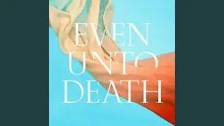 Even Unto Death