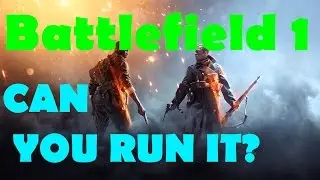 Can you run Battlefield 1? Battlefield 1 System Requirements (GOOD CPU NEEDED)!