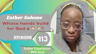 Whose hands build for God a 🏠 🏠? || EPISODE 113 || ESTHER SOLOME || @estherlive9019 ||