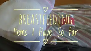 Breastfeeding Items I Have So Far