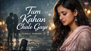 Tum Kahan Chale Gaye | Female Version | Sad Hindi Song | Emotional Cover
