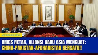 BRICS Retak, Aliansi Baru Asia Menguat: China-Pakistan-Afghanistan Bersatu!