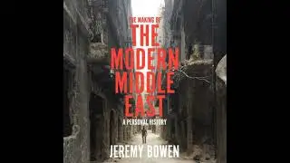 Making of the Modern Middle East: A Personal History - Jeremy Bowen