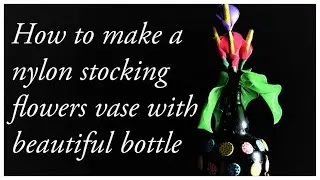 How to make a nylon stocking flowers vase