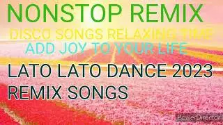 NONSTOP REMIX DISCO SONGS  RELAXING TIME LATO LATO DANCE 2023 REMIX SONGS