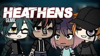 Heathens | GLMV