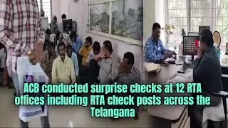 ACB conducted surprise checks at 12 RTA offices including RTA check posts across the Telangana