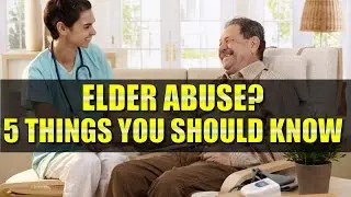 Elder Abuse: How to avoid nursing home abuse for you or your loved ones with these top five steps
