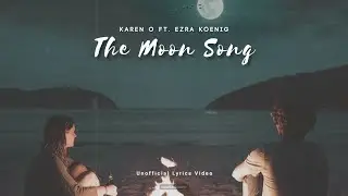 KAREN O FT. EZRA KOENIG - THE MOON SONG (LYRICS)