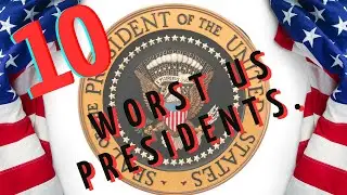TOP 10 WORST U.S PRESIDENTS
