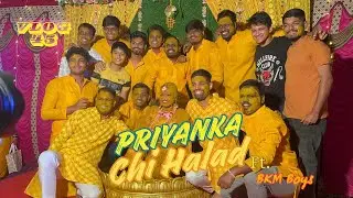 VLOG 45 | Priyanka Chi Halad ft.BKM Boys