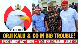 BIG TROUBLE FOR ORJI KALU & 2 EX-ABIA GOVERNORS! YOUTH GROUP DRAGS THEM TO EFCC OVER N11 TRILLION! 