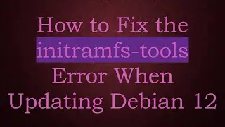 How to Fix the initramfs-tools Error When Updating Debian 12