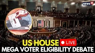 US House Proceedings LIVE | Voter Eligibility Debate In US House LIVE |Trump Voter Eligibility |N18G