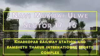 Navi Mumbai Ulwe Sector 17, 16, Kharkopar railway station and ramsheth thakur sports complex