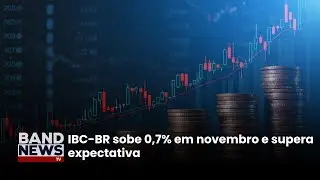 IBC-BR sobe 0,7% em novembro e supera expectativa | BandNewsTV