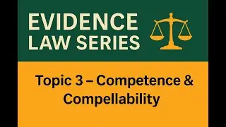 Topic 3: Competence & Compellability of Witnesses Explained - Evidence Law Series