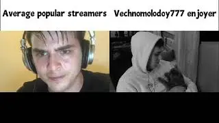 Average popular streamers vs Vechnomolodoy777 enjoyer