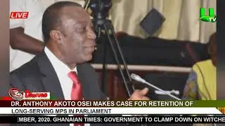 Dr. Anthony Akoto Osei makes case for retention of long-serving MPs in Parliament