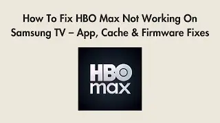 How To Fix HBO Max Not Working On Samsung TV &ndash; App, Cache & Firmware Fixes