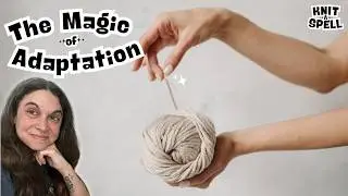 Why Adaptation is the Key to Magical Making | Knit A Spell Podcast